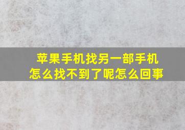 苹果手机找另一部手机怎么找不到了呢怎么回事