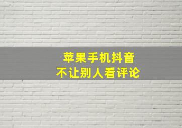 苹果手机抖音不让别人看评论