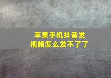 苹果手机抖音发视频怎么发不了了