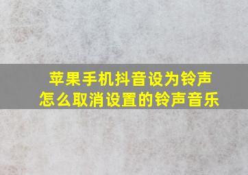 苹果手机抖音设为铃声怎么取消设置的铃声音乐