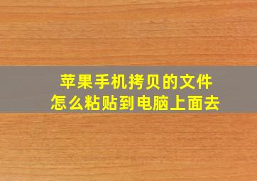 苹果手机拷贝的文件怎么粘贴到电脑上面去