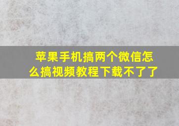 苹果手机搞两个微信怎么搞视频教程下载不了了