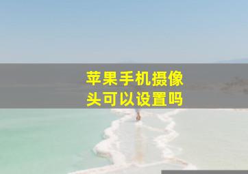 苹果手机摄像头可以设置吗