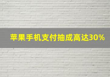 苹果手机支付抽成高达30%