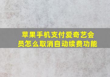 苹果手机支付爱奇艺会员怎么取消自动续费功能