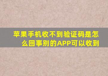 苹果手机收不到验证码是怎么回事别的APP可以收到