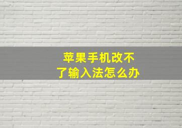 苹果手机改不了输入法怎么办