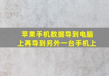 苹果手机数据导到电脑上再导到另外一台手机上