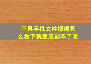 苹果手机文件视频怎么看下就变成副本了呢