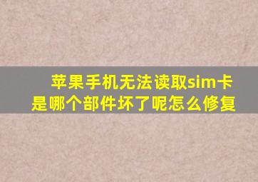 苹果手机无法读取sim卡是哪个部件坏了呢怎么修复