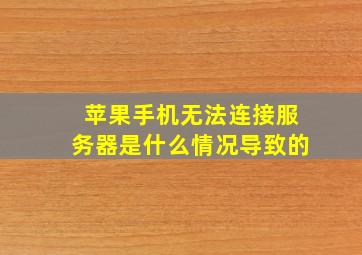 苹果手机无法连接服务器是什么情况导致的