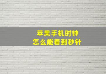 苹果手机时钟怎么能看到秒针