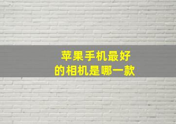 苹果手机最好的相机是哪一款