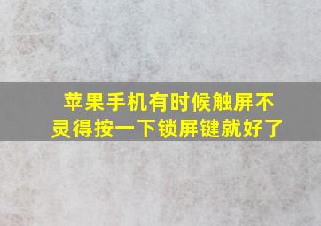 苹果手机有时候触屏不灵得按一下锁屏键就好了