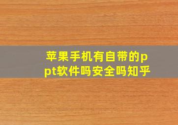 苹果手机有自带的ppt软件吗安全吗知乎