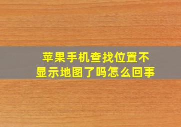 苹果手机查找位置不显示地图了吗怎么回事