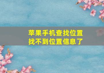 苹果手机查找位置找不到位置信息了