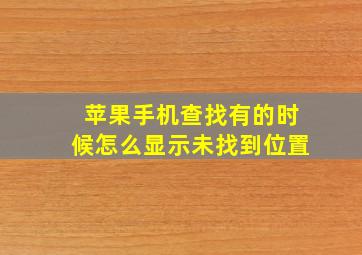 苹果手机查找有的时候怎么显示未找到位置