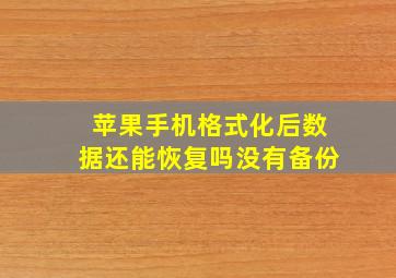 苹果手机格式化后数据还能恢复吗没有备份