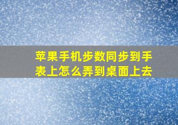 苹果手机步数同步到手表上怎么弄到桌面上去