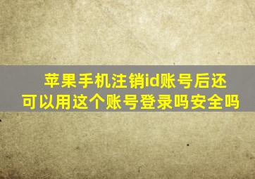 苹果手机注销id账号后还可以用这个账号登录吗安全吗