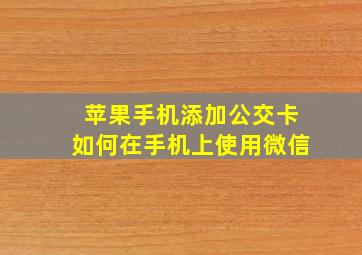 苹果手机添加公交卡如何在手机上使用微信