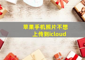 苹果手机照片不想上传到icloud