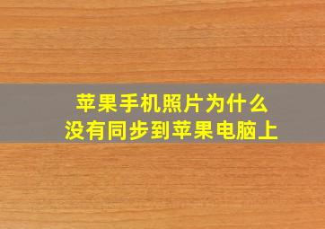 苹果手机照片为什么没有同步到苹果电脑上