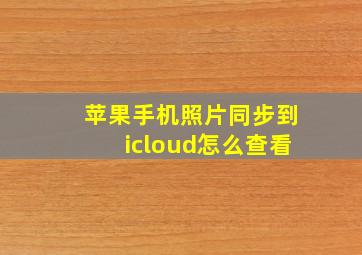 苹果手机照片同步到icloud怎么查看