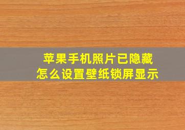 苹果手机照片已隐藏怎么设置壁纸锁屏显示