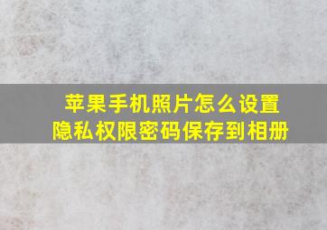 苹果手机照片怎么设置隐私权限密码保存到相册