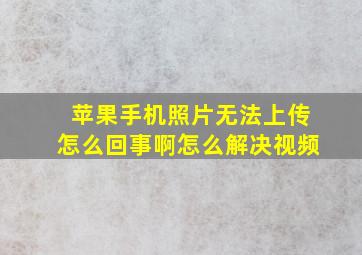 苹果手机照片无法上传怎么回事啊怎么解决视频