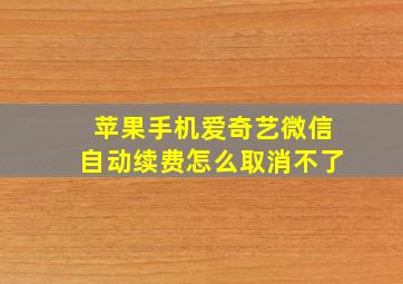 苹果手机爱奇艺微信自动续费怎么取消不了