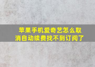 苹果手机爱奇艺怎么取消自动续费找不到订阅了