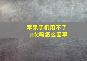 苹果手机用不了nfc吗怎么回事