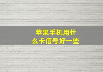 苹果手机用什么卡信号好一些