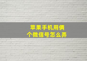 苹果手机用俩个微信号怎么弄