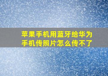 苹果手机用蓝牙给华为手机传照片怎么传不了