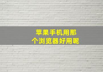 苹果手机用那个浏览器好用呢