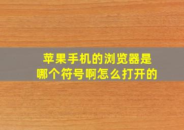 苹果手机的浏览器是哪个符号啊怎么打开的