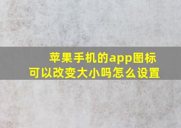 苹果手机的app图标可以改变大小吗怎么设置