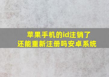 苹果手机的id注销了还能重新注册吗安卓系统