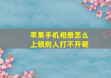 苹果手机相册怎么上锁别人打不开呢