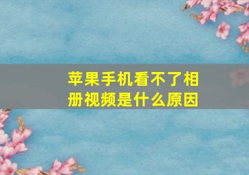 苹果手机看不了相册视频是什么原因