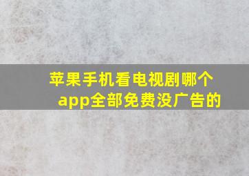 苹果手机看电视剧哪个app全部免费没广告的