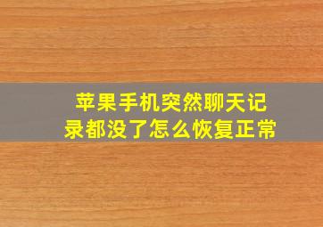 苹果手机突然聊天记录都没了怎么恢复正常