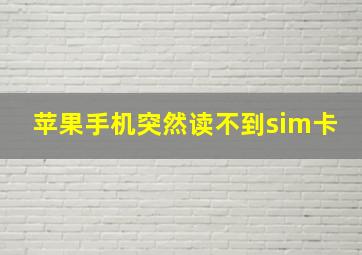 苹果手机突然读不到sim卡