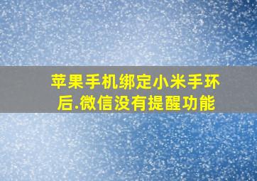 苹果手机绑定小米手环后.微信没有提醒功能