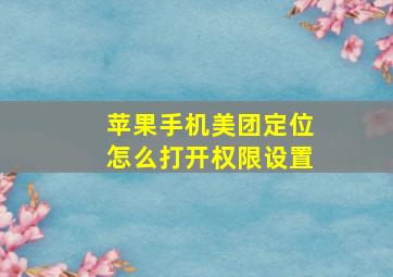 苹果手机美团定位怎么打开权限设置