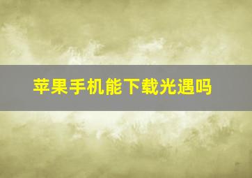 苹果手机能下载光遇吗